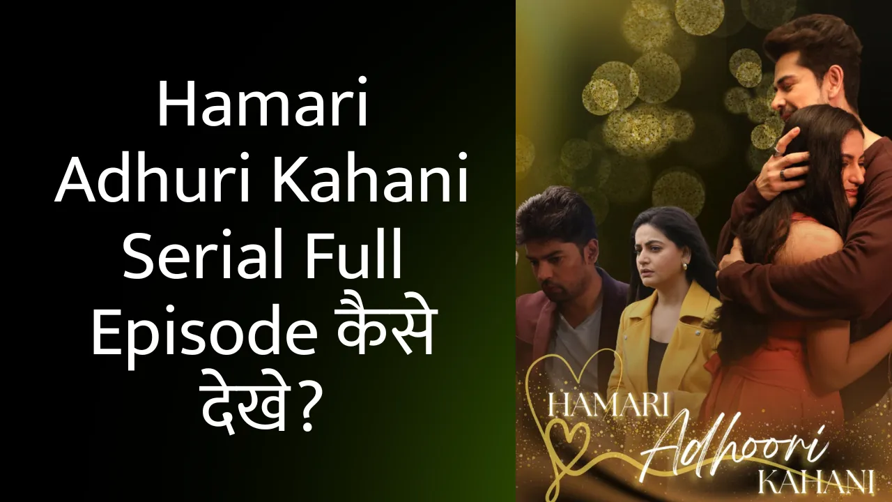 Hamari Adhuri Kahani Serial Full Episode कैसे देखे?